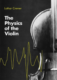 Title: The Physics of the Violin, Author: Lothar Cremer