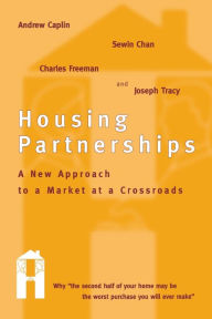 Title: Housing Partnerships: A New Approach to a Market at a Crossroads, Author: Andrew Caplin