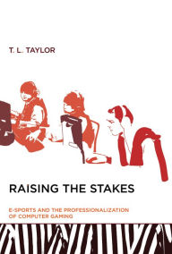 Title: Raising the Stakes: E-Sports and the Professionalization of Computer Gaming, Author: T. L. Taylor