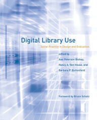 Title: Digital Library Use: Social Practice in Design and Evaluation, Author: Ann Peterson-Kemp