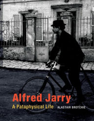 Title: Alfred Jarry: A Pataphysical Life, Author: Alastair Brotchie