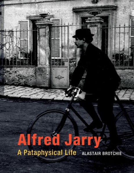 Alfred Jarry: A Pataphysical Life