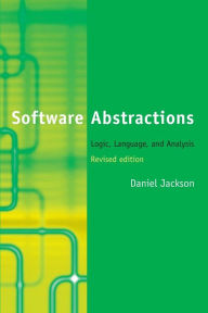 Title: Software Abstractions, revised edition: Logic, Language, and Analysis / Edition 2, Author: Daniel Jackson