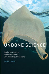 Title: Undone Science: Social Movements, Mobilized Publics, and Industrial Transitions, Author: David J. Hess