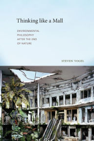 Title: Thinking like a Mall: Environmental Philosophy after the End of Nature, Author: Steven Vogel