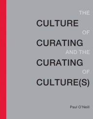 Title: The Culture of Curating and the Curating of Culture(s), Author: Paul O'Neill