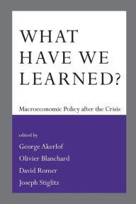 Title: What Have We Learned?: Macroeconomic Policy after the Crisis, Author: George A. Akerlof