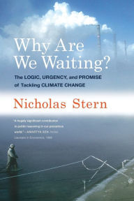 Title: Why Are We Waiting?: The Logic, Urgency, and Promise of Tackling Climate Change, Author: Nicholas Stern