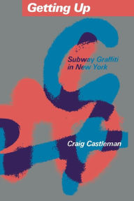 Title: Getting Up: Subway Graffitti in New York, Author: Craig Castleman