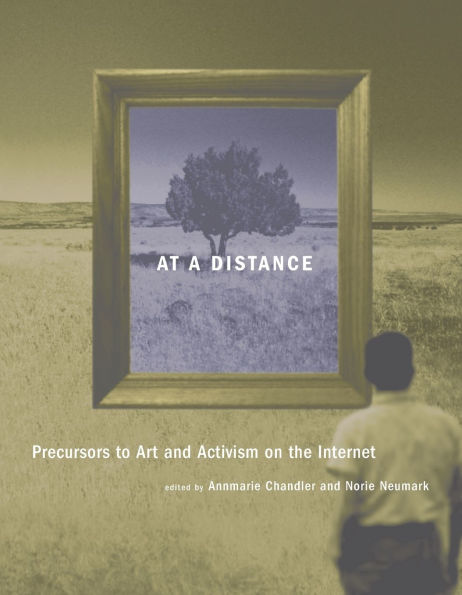 At a Distance: Precursors to Art and Activism on the Internet