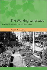 Title: The Working Landscape: Founding, Preservation, and the Politics of Place / Edition 1, Author: Peter F. Cannavò