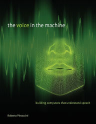 Title: The Voice in the Machine: Building Computers That Understand Speech, Author: Roberto Pieraccini