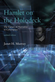 Title: Hamlet on the Holodeck, updated edition: The Future of Narrative in Cyberspace, Author: Janet H. Murray
