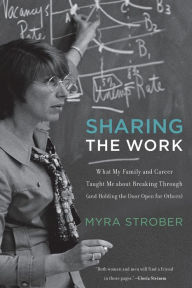 Title: Sharing the Work: What My Family and Career Taught Me about Breaking Through (and Holding the Door Open for Others), Author: Myra Strober