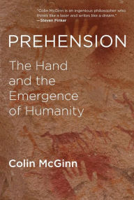 Title: Prehension: The Hand and the Emergence of Humanity, Author: Colin McGinn