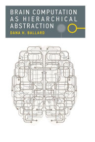 Title: Brain Computation as Hierarchical Abstraction, Author: Dana H. Ballard