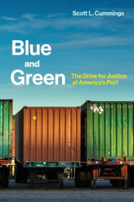 Title: Blue and Green: The Drive for Justice at America's Port, Author: Scott L. Cummings