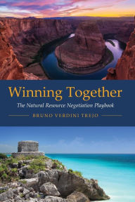 Title: Winning Together: The Natural Resource Negotiation Playbook, Author: Bruno Verdini Trejo