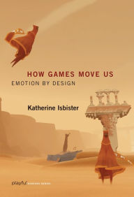 Title: How Games Move Us: Emotion by Design, Author: Katherine Isbister