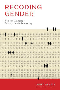 Title: Recoding Gender: Women's Changing Participation in Computing, Author: Janet Abbate
