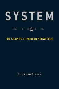 Title: System: The Shaping of Modern Knowledge, Author: Clifford Siskin