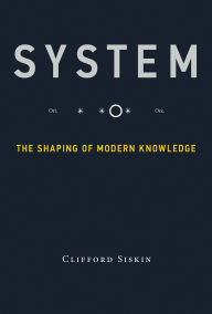 Title: System: The Shaping of Modern Knowledge, Author: Clifford Siskin