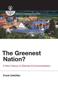 Title: The Greenest Nation?: A New History of German Environmentalism, Author: Frank Uekotter