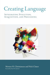 Title: Creating Language: Integrating Evolution, Acquisition, and Processing, Author: Morten H. Christiansen