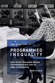 Title: Programmed Inequality: How Britain Discarded Women Technologists and Lost Its Edge in Computing, Author: Mar Hicks