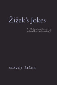 Title: Zizek's Jokes: (Did you hear the one about Hegel and negation?), Author: Slavoj Zizek