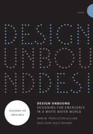 Title: Design Unbound: Designing for Emergence in a White Water World, Volume 1: Designing for Emergence, Author: Ann M. Pendleton-Jullian