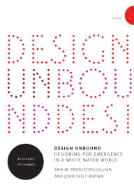 Title: Design Unbound: Designing for Emergence in a White Water World, Volume 2: Ecologies of Change, Author: Ann M. Pendleton-Jullian