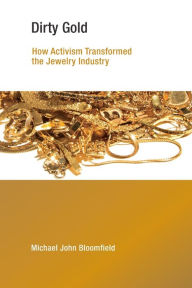 Title: Dirty Gold: How Activism Transformed the Jewelry Industry, Author: Michael John Bloomfield