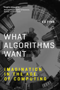 Title: What Algorithms Want: Imagination in the Age of Computing, Author: Ed Finn