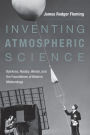 Inventing Atmospheric Science: Bjerknes, Rossby, Wexler, and the Foundations of Modern Meteorology