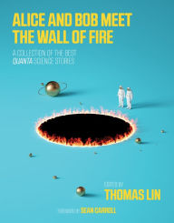 Title: Alice and Bob Meet the Wall of Fire: The Biggest Ideas in Science from Quanta, Author: Thomas Lin