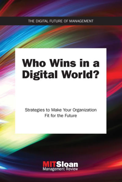 Who Wins a Digital World?: Strategies to Make Your Organization Fit for the Future