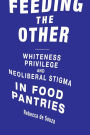 Feeding the Other: Whiteness, Privilege, and Neoliberal Stigma in Food Pantries