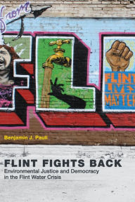 Title: Flint Fights Back: Environmental Justice and Democracy in the Flint Water Crisis, Author: Benjamin J. Pauli