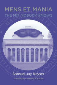 Title: Mens et Mania: The MIT Nobody Knows, Author: Samuel Jay Keyser