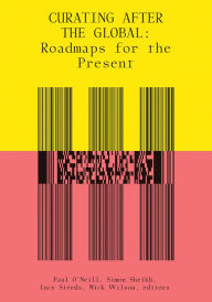 Title: Curating After the Global: Roadmaps for the Present, Author: Paul O'Neill