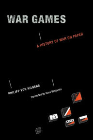 Title: War Games: A History of War on Paper, Author: Philipp Von Hilgers