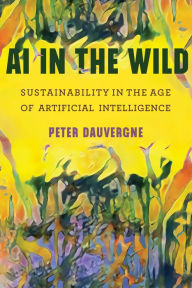 Title: AI in the Wild: Sustainability in the Age of Artificial Intelligence, Author: Peter Dauvergne