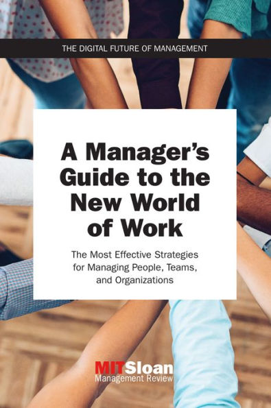 A Manager's Guide to The New World of Work: Most Effective Strategies for Managing People, Teams, and Organizations