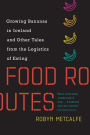 Food Routes: Growing Bananas in Iceland and Other Tales from the Logistics of Eating