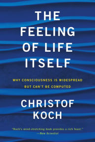 Free book podcast downloads The Feeling of Life Itself: Why Consciousness Is Widespread but Can't Be Computed