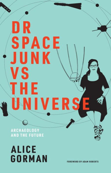 Dr Space Junk vs The Universe: Archaeology and the Future