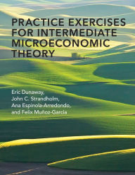 Title: Practice Exercises for Intermediate Microeconomic Theory, Author: Eric Dunaway