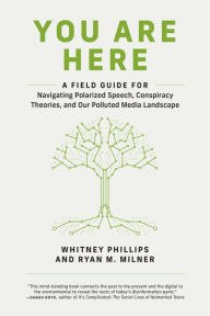 Epub download free books You Are Here: A Field Guide for Navigating Polarized Speech, Conspiracy Theories, and Our Polluted Media Landscape by Whitney Phillips, Ryan M. Milner 9780262539913 