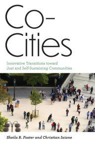 Title: Co-Cities: Innovative Transitions toward Just and Self-Sustaining Communities, Author: Sheila R. Foster